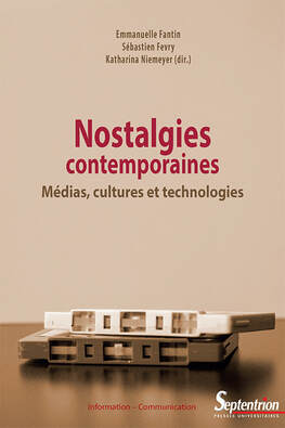Nostalgies contemporaines : Médias, cultures et technologies, edited by Emmanuelle Fantin, Sébastien Fevry and Katharina Niemeyer