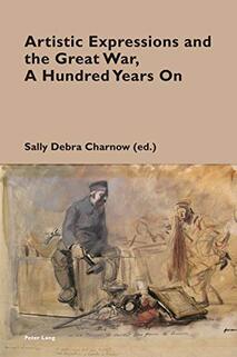 Artistic Expressions and the Great War, A Hundred Years On, edited by Sally Debra Charnow